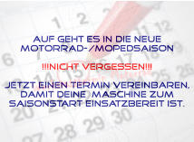Auf geht es in die neue Motorrad-/Mopedsaison  !!!Nicht vergessen!!!  Jetzt einen Termin vereinbaren, damit Deine  Maschine zum Saisonstart einsatzbereit ist.